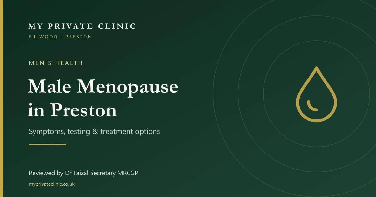 Male menopause in Preston: symptoms, testosterone testing and treatment options, reviewed by Dr Faizal Secretary at My Private Clinic, Fulwood, Preston